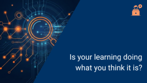 Is your learning doing what you think it is?